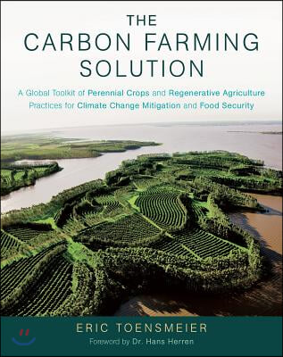 The Carbon Farming Solution: A Global Toolkit of Perennial Crops and Regenerative Agriculture Practices for Climate Change Mitigation and Food Secu