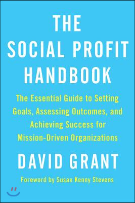 The Social Profit Handbook: The Essential Guide to Setting Goals, Assessing Outcomes, and Achieving Success for Mission-Driven Organizations