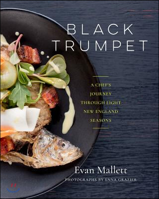 Black Trumpet: A Chef's Journey Through Eight New England Seasons