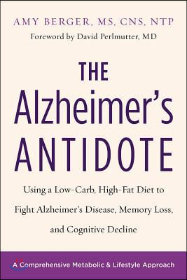 The Alzheimer&#39;s Antidote: Using a Low-Carb, High-Fat Diet to Fight Alzheimer&#39;s Disease, Memory Loss, and Cognitive Decline