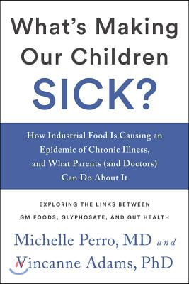 What's Making Our Children Sick?: How Industrial Food Is Causing an Epidemic of Chronic Illness, and What Parents (and Doctors) Can Do about It