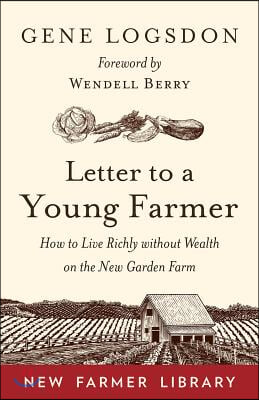 Letter to a Young Farmer: How to Live Richly Without Wealth on the New Garden Farm