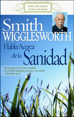 Smith Wigglesworth Habla Acerca de la Sanidad