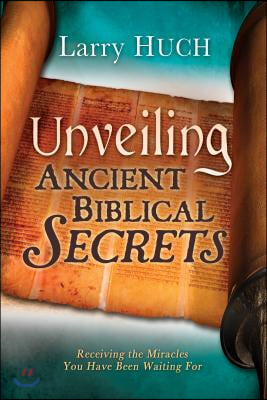 Unveiling Ancient Biblical Secrets: Receiving the Miracles You Have Been Waiting for