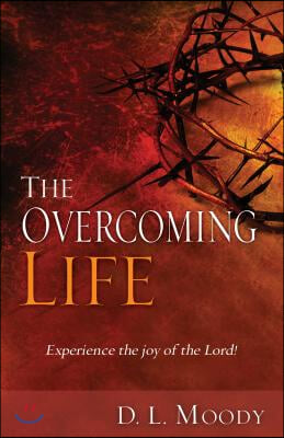 The Overcoming Life: Experience the Joy of the Lord