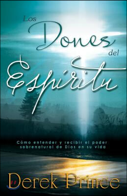 Los Dones del Espiritu: Como Entender Y Recibir El Poder Sobrenatural de Dios En Su Vida (Spanish Language Edition, the Gifts of the Spirit (S