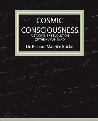 Cosmic Consciousness - A Study in the Evolution of the Human Mind