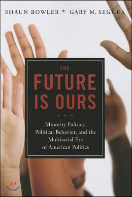 The Future Is Ours: Minority Citizens, Political Behavior, and the Multiracial Era of American Politics