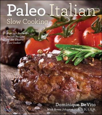 Paleo Italian Slow Cooking: Over 150 Authentic Italian Recipes for the Electric Slow Cooker