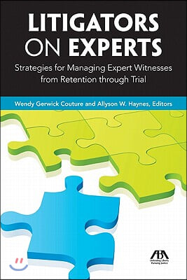 Litigators on Experts: Strategies for Managing Expert Witnesses from Retention Through Trial