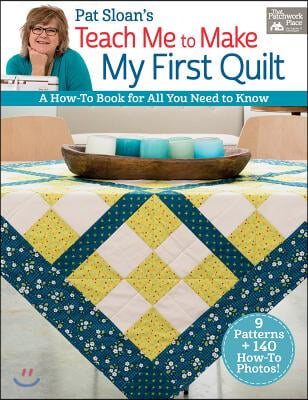 Pat Sloan's Teach Me to Make My First Quilt: A How-To Book for All You Need to Know