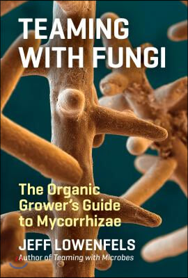 Teaming with Fungi: The Organic Grower&#39;s Guide to Mycorrhizae