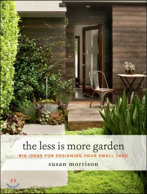 The Less Is More Garden: Big Ideas for Designing Your Small Yard