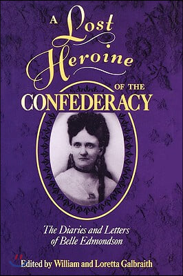 A Lost Heroine of the Confederacy: The Diaries and Letters of Belle Edmondson