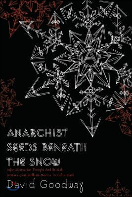 Anarchist Seeds Beneath the Snow: Left-Libertarian Thought and British Writers from William Morris to Colin Ward