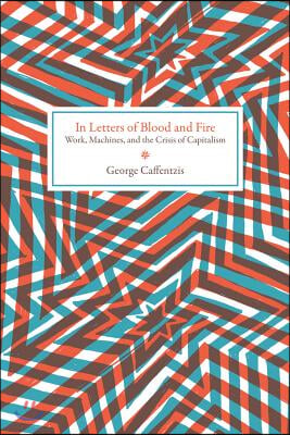 In Letters of Blood and Fire: Work, Machines, and the Crisis of Capitalism