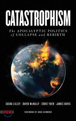 Catastrophism: The Apocalyptic Politics of Collapse and Rebirth