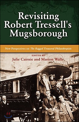 Revisiting Robert Tressell&#39;s Mugsborough: New Perspectives on the Ragged Trousered Philanthropists