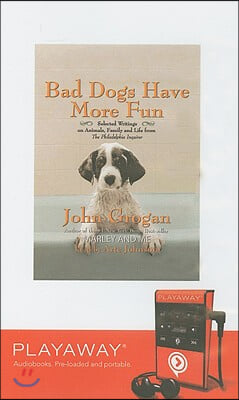 Bad Dogs Have More Fun: Selected Writings on Animals, Family and Life from the Philadelphia Inquirer [With Headphones]
