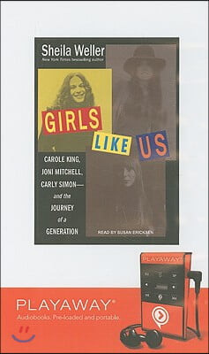 Girls Like Us: Carole King, Joni Mitchell, and Carly Simon - And the Journey of a Generation [With Headphones]