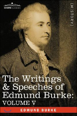 The Writings &amp; Speeches of Edmund Burke: Volume V - Observations on the Conduct of the Minority; Thoughts and Details on Scarcity; Three Letters to a