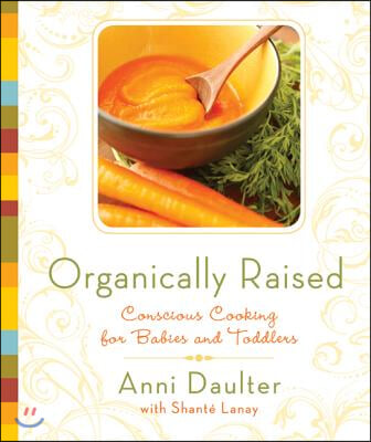 Organically Raised: Conscious Cooking for Babies and Toddlers: A Cookbook