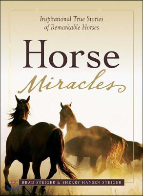 Horse Miracles: Inspirational True Stories of Remarkable Horses