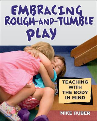 Embracing Rough-And-Tumble Play: Teaching with the Body in Mind