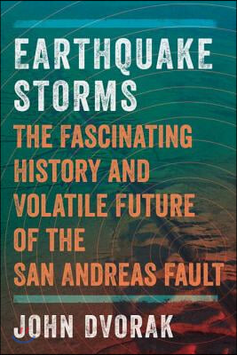 Earthquake Storms: The Fascinating History and Volatile Future of the San Andreas Fault