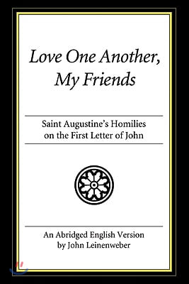 Love One Another, My Friends: St. Augustine's Homilies on the First Letter of John