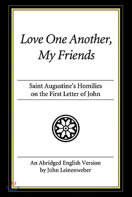 Love One Another, My Friends: St. Augustine&#39;s Homilies on the First Letter of John