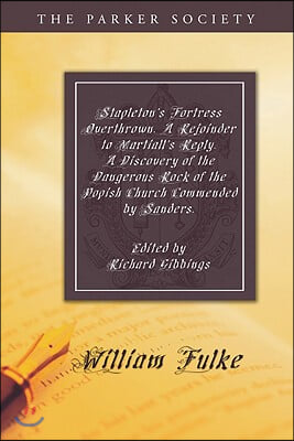 Stapleton&#39;s Fortress Overthrown. A Rejoinder to Martiall&#39;s Reply. A Discovery of the Dangerous Rock of the Popish Church Commended by Sanders.