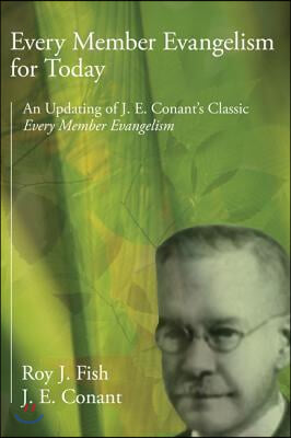 Every Member Evangelism for Today: An Updating of J. E. Conant&#39;s Classic Every Member Evangelism