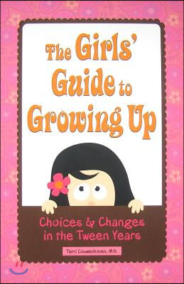 The Girls' Guide to Growing Up: Choices & Changes in the Tween Years