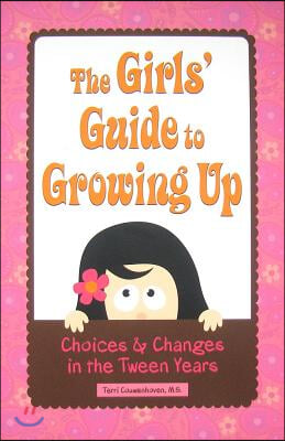 The Girls&#39; Guide to Growing Up: Choices &amp; Changes in the Tween Years