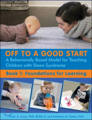 Off to a Good Start: A Behaviorally Based Model for Teaching Children with Down Syndrome: Book 1: Foundations for Learning