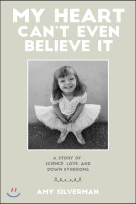 My Heart Can't Even Believe It: A Story of Science, Love, and Down Syndrome
