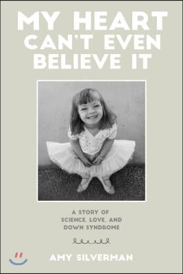 My Heart Can&#39;t Even Believe It: A Story of Science, Love, and Down Syndrome