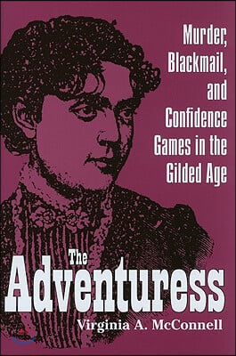 The Adventuress: Murder, Blackmail, and Confidence Games in the Gilded Age