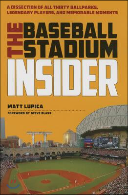 The Baseball Stadium Insider: A Dissection of All Thirty Ballparks, Legendary Players, and Memorable Moments