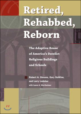 Retired, Rehabbed, Reborn: The Adaptive Reuse of America's Derelict Religious Buildings and Schools