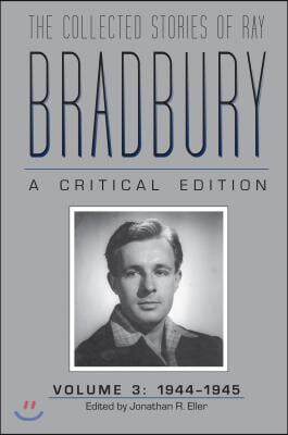 The Collected Stories of Ray Bradbury: A Critical Edition, Volume 3, 1944-1945