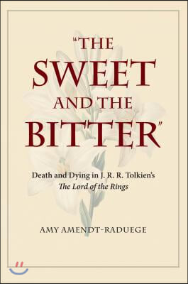 The Sweet and the Bitter: Death and Dying in J. R. R. Tolkien&#39;s the Lord of the Rings