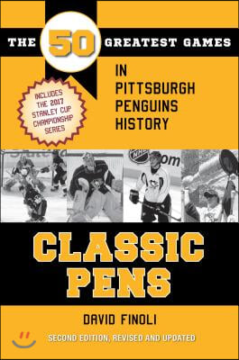 Classic Pens: The 50 Greatest Games in Pittsburgh Penguins History Second Edition, Revised and Updated