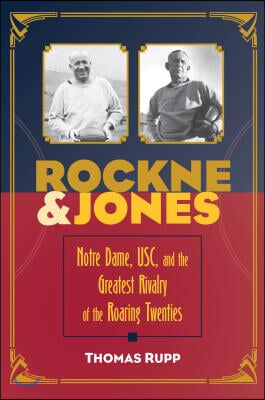 Rockne and Jones: Notre Dame, Usc, and the Greatest Rivalry of the Roaring Twenties