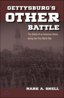 Gettysburg&#39;s Other Battle: The Ordeal of an American Shrine During the First World War