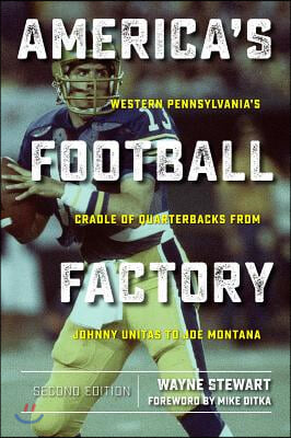 America&#39;s Football Factory: Western Pennsylvania&#39;s Cradle of Quarterbacks from Johnny Unitas to Joe Montana