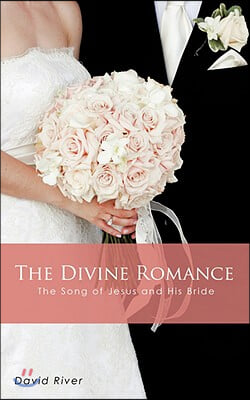 The Divine Romance - The Song of Jesus and His Bride