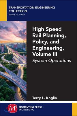 High Speed Rail Planning, Policy, and Engineering, Volume III: System Operations