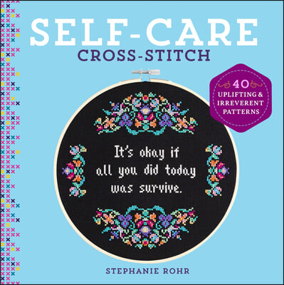 Self-Care Cross-Stitch: 40 Uplifting &amp; Irreverent Patterns